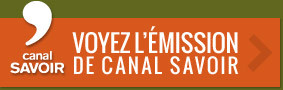 Voyez l'émission de Canal Savoir